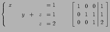 $\displaystyle \left\{ \begin{array}{cccccc} x & & & & & =1 \\ [.5ex] & & y & + ...
...{ccc\vert c} 1 & 0 & 0 & 1 \\ 0 & 1 & 1 & 1 \\ 0 & 0 & 1 & 2 \end{array}\right]$