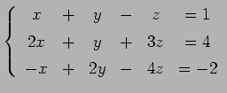 $\displaystyle \left\{ \begin{array}{cccccc} x & + & y & - & z & =1 \\ [.5ex] 2x & + & y & + & 3z & =4 \\ [.5ex] -x & + & 2y& - & 4z & =-2 \end{array}\right.$