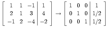 $\displaystyle \left[\begin{array}{ccc\vert c} 1 & 1 & -1 & 1 \\ 2 & 1 & 3 & 4 \...
...\vert c} 1 & 0 & 0 & 1 \\ 0 & 1 & 0 & 1/2 \\ 0 & 0 & 1 & 1/2 \end{array}\right]$