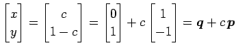 $\displaystyle \begin{bmatrix}x \\ y \end{bmatrix}= \begin{bmatrix}c \\ 1-c \end...
... \\ 1 \end{bmatrix} +c \begin{bmatrix}1 \\ -1 \end{bmatrix}= \vec{q}+c\,\vec{p}$