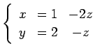 $\displaystyle \left\{ \begin{array}{ccc} x & = 1 & -2z \\ y & = 2 & -z \end{array}\right.$