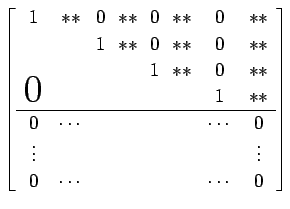 $\displaystyle \left[\begin{array}{cccccccc} \!1\! & ** & \!0\! & ** & \!0\! & *...
... \\ \vdots& & & & & & &\vdots\\ 0 &\cdots& & & & &\cdots & 0 \end{array}\right]$