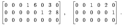 $\displaystyle \begin{bmatrix}0 & 0 & 0 & 1 & 6 & 0 & 3 & 0 \\ 0 & 0 & 0 & 0 & 0...
... & 0 & 2 & 0 \\ 0 & 0 & 0 & 0 & 0 & 1 \\ 0 & 0 & 0 & 0 & 0 & 0 \end{bmatrix}\,.$