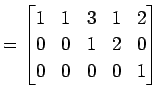 $\displaystyle = \begin{bmatrix}1 & 1 & 3 & 1 & 2 \\ 0 & 0 & 1 & 2 & 0 \\ 0 & 0 & 0 & 0 & 1 \end{bmatrix}$