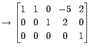 $\displaystyle \rightarrow \begin{bmatrix}1 & 1 & 0 & -5 & 2 \\ 0 & 0 & 1 & 2 & 0 \\ 0 & 0 & 0 & 0 & 1 \end{bmatrix}$