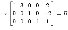 $\displaystyle \rightarrow \begin{bmatrix}1 & 3 & 0 & 0 & 2 \\ 0 & 0 & 1 & 0 & -2 \\ 0 & 0 & 0 & 1 & 1 \end{bmatrix}=B$