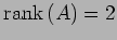 $\displaystyle \mathrm{rank}\,(A)=2$