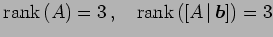 $\displaystyle \mathrm{rank}\,(A)=3\,,\quad \mathrm{rank}\,([A\,\vert\,\vec{b}])=3$