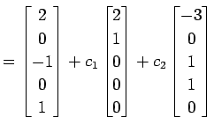 $\displaystyle = \begin{bmatrix}2 \\ 0 \\ -1 \\ 0 \\ 1 \end{bmatrix}+ c_{1} \beg...
...0 \\ 0 \end{bmatrix}+ c_{2} \begin{bmatrix}-3 \\ 0 \\ 1 \\ 1 \\ 0 \end{bmatrix}$