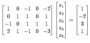 $\displaystyle \begin{bmatrix}1 & 0 & -1 & 0 & -2 \\ 0 & 1 & 1 & 0 & 1 \\ -1 & 0...
...\\ x_{4} \\ x_{5} \end{bmatrix}= \begin{bmatrix}1 \\ -2 \\ 3 \\ 1 \end{bmatrix}$