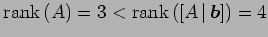 $\displaystyle \mathrm{rank}\,(A)=3 < \mathrm{rank}\,([A\,\vert\,\vec{b}])=4$