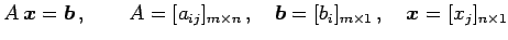 $\displaystyle A\,\vec{x}=\vec{b}\,,\qquad A=[a_{ij}]_{m\times n}\,,\quad \vec{b}=[b_{i}]_{m\times1}\,,\quad \vec{x}=[x_{j}]_{n\times1}$