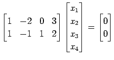 $\displaystyle \begin{bmatrix}1 & -2 & 0 & 3 \\ 1 & -1 & 1 & 2 \end{bmatrix} \be...
...} \\ x_{2} \\ x_{3} \\ x_{4} \end{bmatrix}= \begin{bmatrix}0 \\ 0 \end{bmatrix}$