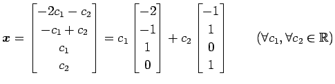 $\displaystyle \vec{x}= \begin{bmatrix}-2c_{1}-c_{2} \\ -c_{1}+c_{2} \\ c_{1} \\...
... \\ 1 \\ 0 \\ 1 \end{bmatrix}\qquad (\forall c_{1}, \forall c_{2}\in\mathbb{R})$