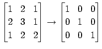 $\displaystyle \begin{bmatrix}1 & 2 & 1 \\ 2 & 3 & 1 \\ 1 & 2 & 2 \end{bmatrix} \to \begin{bmatrix}1 & 0 & 0 \\ 0 & 1 & 0 \\ 0 & 0 & 1 \end{bmatrix}$