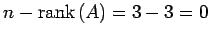 $ n-\mathrm{rank}\,(A)=3-3=0$