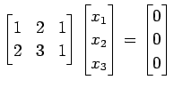 $\displaystyle \begin{bmatrix}1 & 2 & 1 \\ 2 & 3 & 1 \\ \end{bmatrix} \begin{bma...
...x_{1} \\ x_{2} \\ x_{3} \end{bmatrix}= \begin{bmatrix}0 \\ 0 \\ 0 \end{bmatrix}$