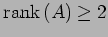 $ \mathrm{rank}\,(A)\geq 2$