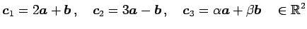 $\displaystyle \vec{c}_{1}=2\vec{a}+\vec{b}\,,\quad \vec{c}_{2}=3\vec{a}-\vec{b}\,,\quad \vec{c}_{3}=\alpha\vec{a}+\beta\vec{b}\quad \in\mathbb{R}^{2}$