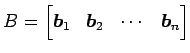 $\displaystyle B= \begin{bmatrix}\vec{b}_{1} & \vec{b}_{2} & \cdots & \vec{b}_{n} \end{bmatrix}$