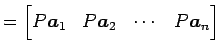 $\displaystyle = \begin{bmatrix}P\vec{a}_{1} & P\vec{a}_{2} & \cdots & P\vec{a}_{n} \end{bmatrix}$