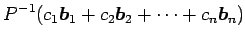 $\displaystyle P^{-1}( c_1\vec{b}_1+ c_2\vec{b}_2+ \cdots+ c_n\vec{b}_n)$