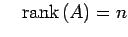 $\displaystyle \quad\mathrm{rank}\,(A)=n$