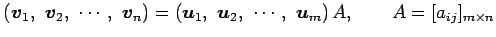 $\displaystyle \left(\vec{v}_1,\,\, \vec{v}_2,\,\, \cdots,\,\, \vec{v}_n\right)=...
...,\, \vec{u}_2,\,\, \cdots,\,\, \vec{u}_m\right)A, \qquad A=[a_{ij}]_{m\times n}$