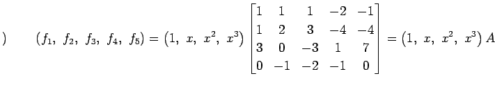 $\displaystyle ) \qquad \left(f_1,\,\, f_2,\,\, f_3,\,\, f_4,\,\, f_5\right)= \l...
...\ 0 & -1 & -2 & -1 & 0 \end{bmatrix} = \left(1,\,\, x,\,\, x^2,\,\, x^3\right)A$