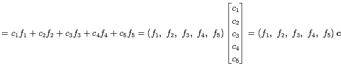 $\displaystyle = c_1f_1+ c_2f_2+ c_3f_3+ c_4f_4+ c_5f_5 = \left(f_1,\,\, f_2,\,\...
...c_5 \end{bmatrix} = \left(f_1,\,\, f_2,\,\, f_3,\,\, f_4,\,\, f_5\right)\vec{c}$