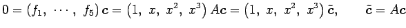 $\displaystyle 0= \left(f_1,\,\, \cdots,\,\, f_5\right)\vec{c}= \left(1,\,\, x,\...
...\,\, x,\,\, x^2,\,\, x^3\right)\tilde{\vec{c}}, \qquad \tilde{\vec{c}}=A\vec{c}$