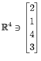 $ \displaystyle{
\mathbb{R}^{4}\ni
\begin{bmatrix}
2 \\ 1 \\ 4 \\ 3
\end{bmatrix}}$