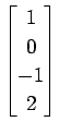 $ \displaystyle{
\begin{bmatrix}
1 \\ 0 \\ -1 \\ 2
\end{bmatrix}}$