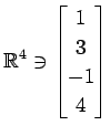 $ \displaystyle{
\mathbb{R}^{4}\ni
\begin{bmatrix}
1 \\ 3 \\ -1 \\ 4
\end{bmatrix}}$