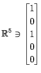 $ \displaystyle{
\mathbb{R}^{5}\ni
\begin{bmatrix}
1 \\ 0 \\ 1 \\ 0 \\ 0
\end{bmatrix}}$