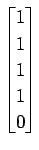 $ \displaystyle{
\begin{bmatrix}
1 \\ 1 \\ 1 \\ 1 \\ 0
\end{bmatrix}}$