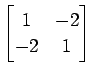 $ \displaystyle{
\begin{bmatrix}
1 & -2 \\
-2 & 1
\end{bmatrix}}$