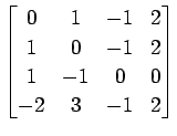 $ \displaystyle{
\begin{bmatrix}
0 & 1 & -1 & 2 \\
1 & 0 & -1 & 2 \\
1 & -1 & 0 & 0 \\
-2 & 3 & -1 & 2
\end{bmatrix}}$