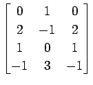 $ \displaystyle{
\begin{bmatrix}
0 & 1 & 0 \\
2 & -1 & 2 \\
1 & 0 & 1 \\
-1 & 3 & -1
\end{bmatrix}}$