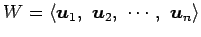 $\displaystyle W= \left\langle \vec{u}_{1},\,\, \vec{u}_{2},\,\, \cdots,\,\, \vec{u}_{n}\right\rangle$