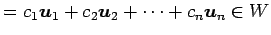 $\displaystyle = c_1\vec{u}_1+ c_2\vec{u}_2+ \cdots+ c_n\vec{u}_n \in W$