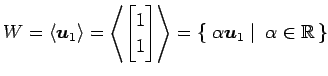 $\displaystyle W= \left\langle \vec{u}_1\right\rangle = \left\langle \begin{bmat...
...ft\{\left.\,{\alpha\vec{u}_1}\,\,\right\vert\,\,{\alpha\in\mathbb{R}}\,\right\}$