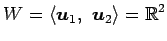 $\displaystyle W= \left\langle \vec{u}_1,\,\, \vec{u}_2\right\rangle =\mathbb{R}^2$