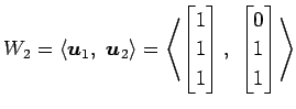 $\displaystyle W_2= \left\langle \vec{u}_1,\,\, \vec{u}_2\right\rangle = \left\l...
... \\ 1 \end{bmatrix},\,\, \begin{bmatrix}0 \\ 1 \\ 1 \end{bmatrix} \right\rangle$