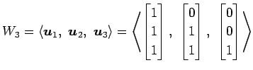 $\displaystyle W_3= \left\langle \vec{u}_1,\,\, \vec{u}_2,\,\, \vec{u}_3\right\r...
... \\ 1 \end{bmatrix},\,\, \begin{bmatrix}0 \\ 0 \\ 1 \end{bmatrix} \right\rangle$