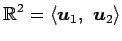 $\displaystyle \mathbb{R}^2= \left\langle \vec{u}_1,\,\, \vec{u}_2\right\rangle$