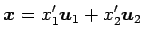 $\displaystyle \vec{x}=x'_1\vec{u}_1+x'_2\vec{u}_2$