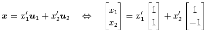 $\displaystyle \vec{x}=x'_1\vec{u}_1+x'_2\vec{u}_2 \quad\Leftrightarrow\quad \be...
...\begin{bmatrix}1 \\ 1 \end{bmatrix} + x'_2 \begin{bmatrix}1 \\ -1 \end{bmatrix}$