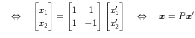 $\displaystyle \quad\Leftrightarrow\quad \begin{bmatrix}x_1 \\ x_2 \end{bmatrix}...
...{bmatrix}x'_1 \\ x'_2 \end{bmatrix} \quad\Leftrightarrow\quad \vec{x}=P\vec{x}'$