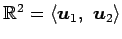 $ \mathbb{R}^2=
\left\langle \vec{u}_1,\,\,
\vec{u}_2\right\rangle $